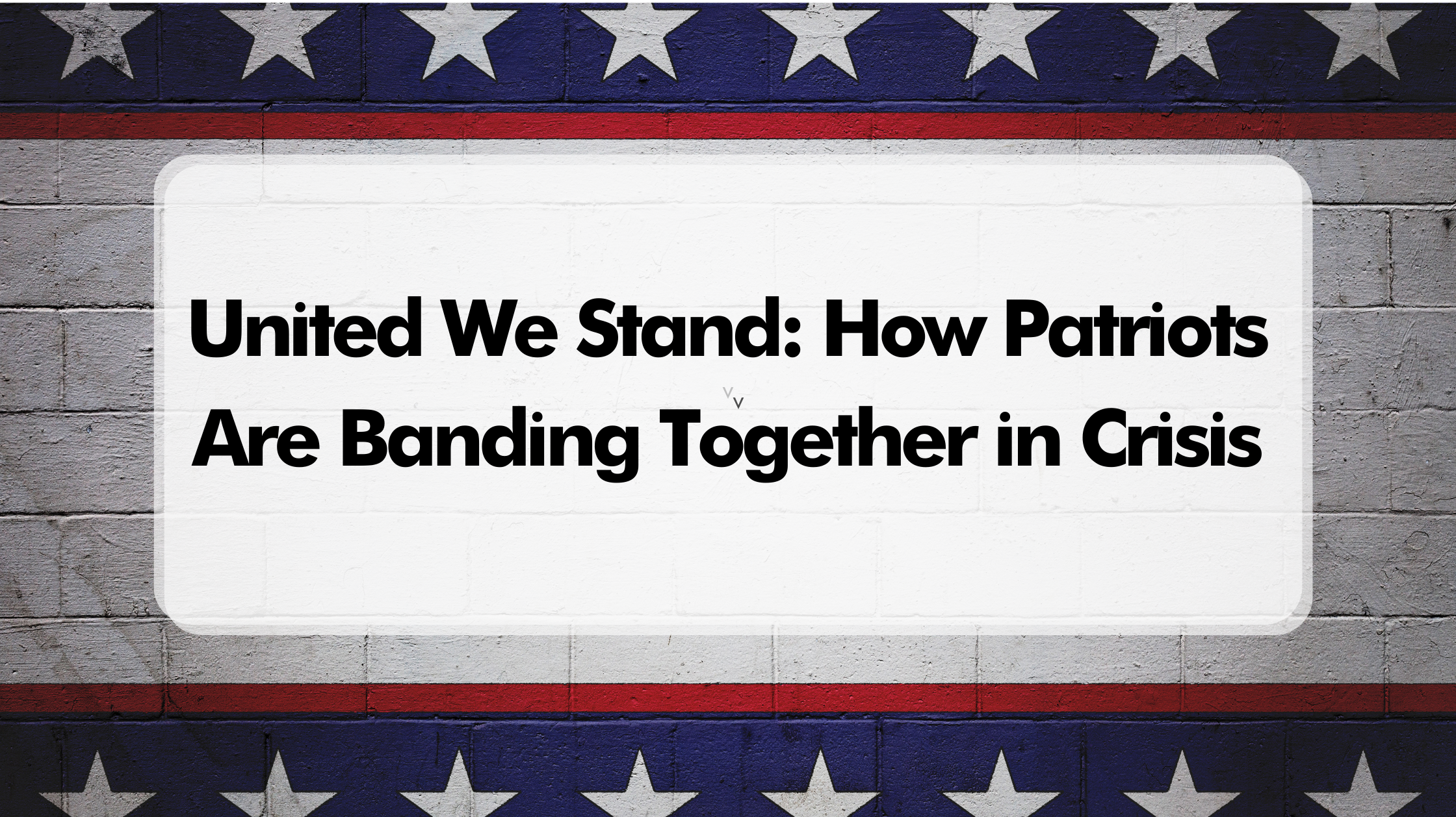 United We Stand: How Patriots Are Banding Together in Crisis