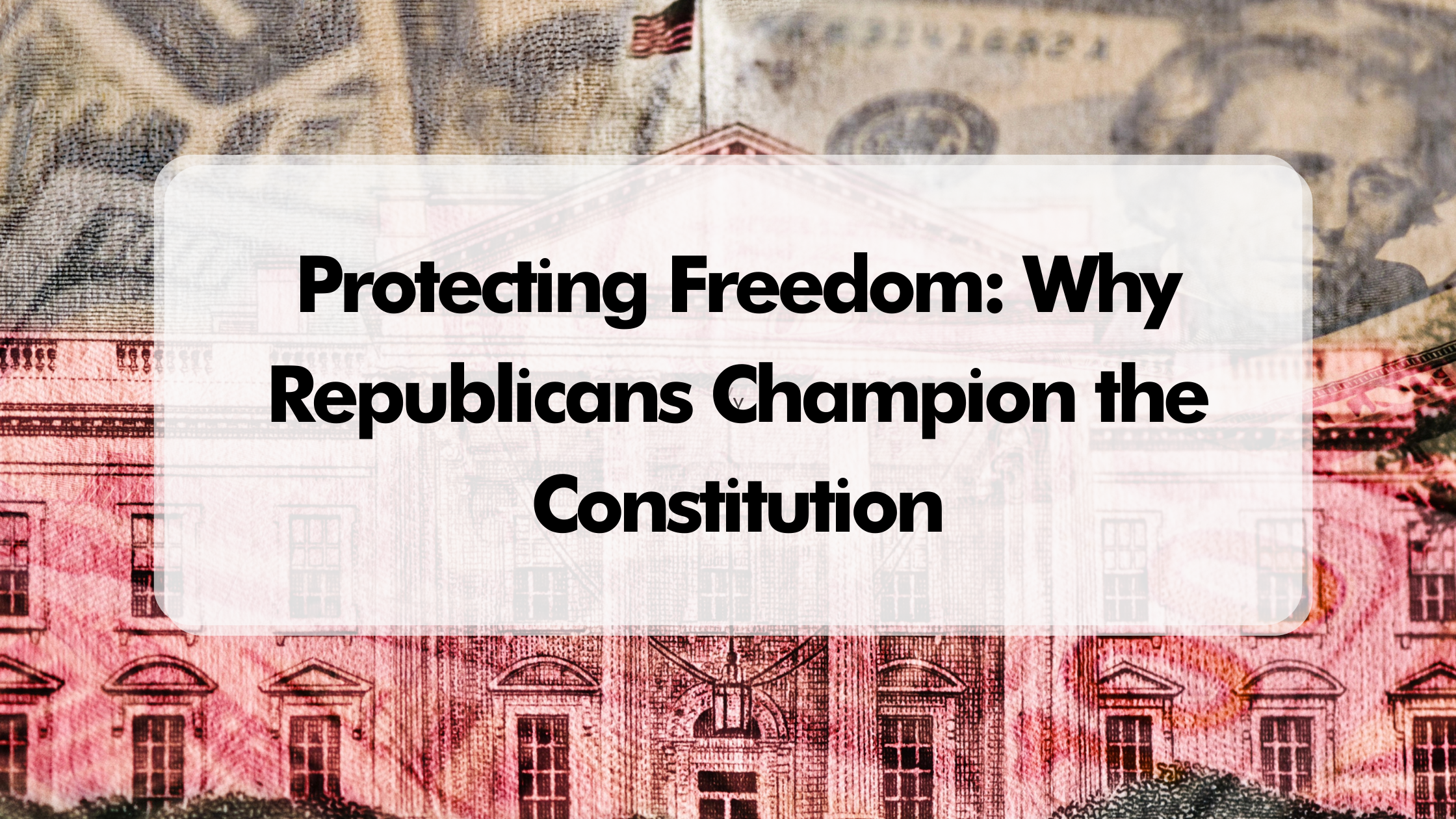 Protecting Freedom: Why Republicans Champion the Constitution