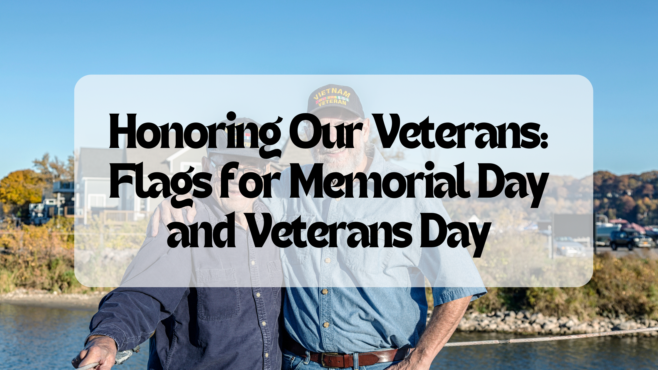 Honoring Our Veterans: Flags for Memorial Day and Veterans Day