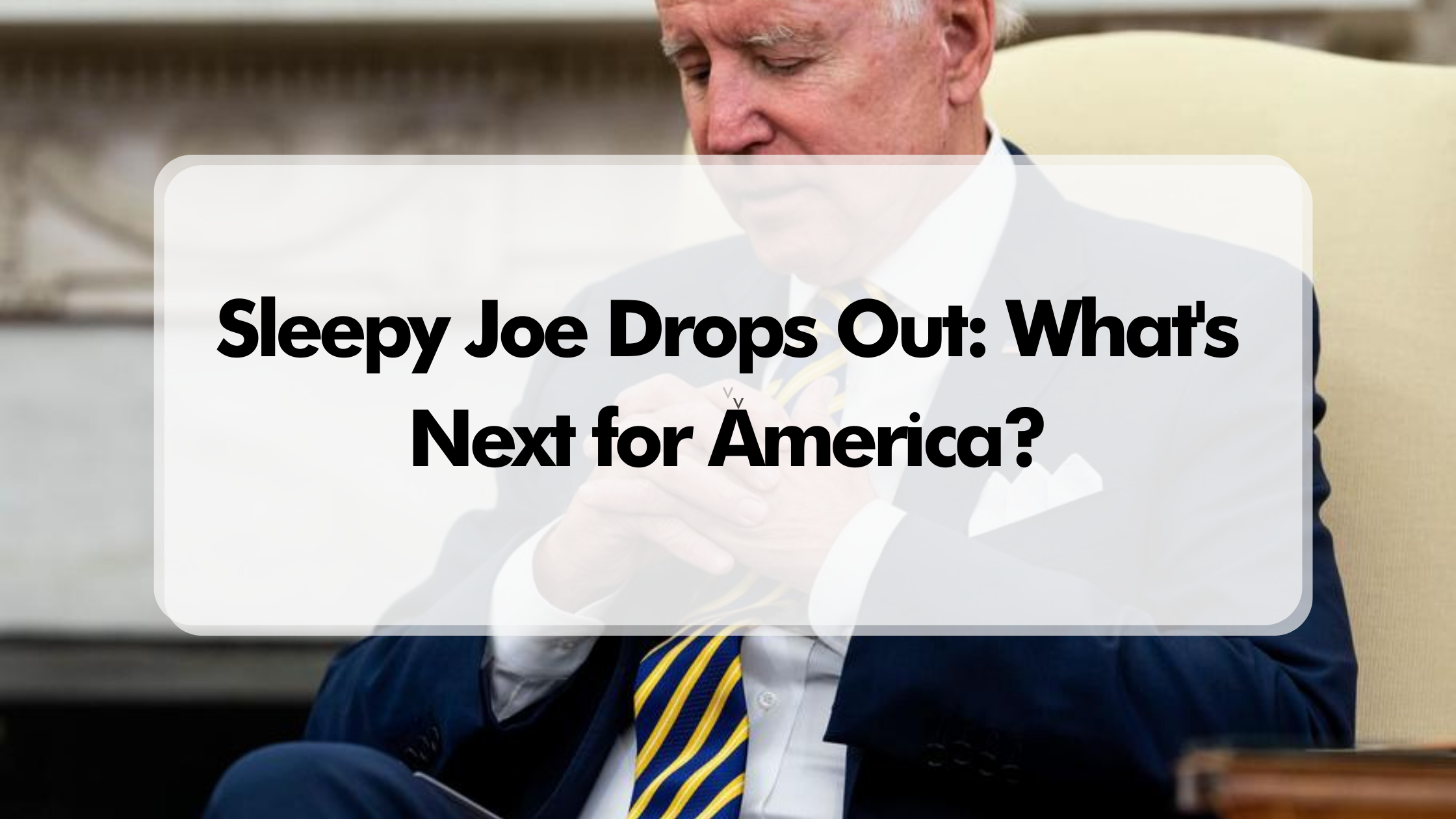 Sleepy Joe Drops Out: What's Next for America?