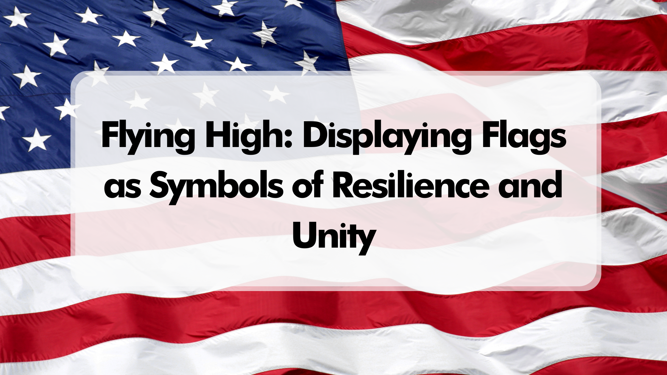 Flying High: Displaying Flags as Symbols of Resilience and Unity